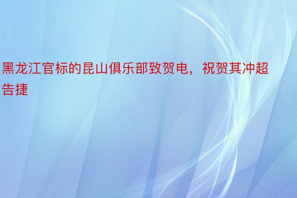 黑龙江官标的昆山俱乐部致贺电，祝贺其冲超告捷